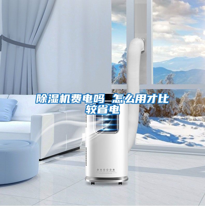除濕機(jī)費電嗎 怎么用才比較省電