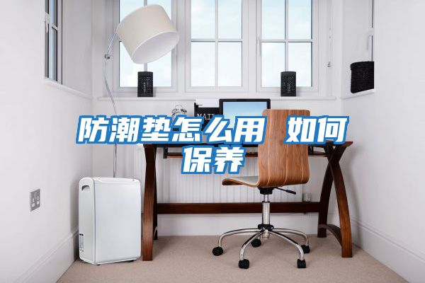 防潮墊怎么用 如何保養